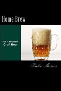 Home Brew: Total Guide to Do It Yourself Craft Beer