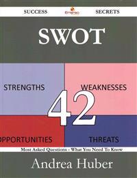 Swot 42 Success Secrets - 42 Most Asked Questions on Swot - What You Need to Know