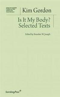 Kim Gordon - is it My Body? Selected Texts