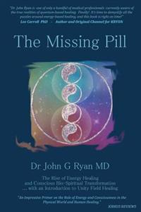 The Missing Pill: The Rise of Energy Based Healing & Conscious Bio-Spiritual Transformation ... with an Introduction to Unity Field Heal