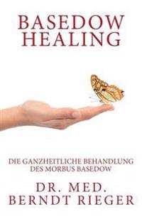 Basedow Healing. Die Ganzheitliche Behandlung Des Morbus Basedow