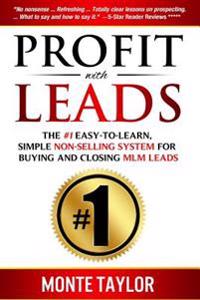 Profit with Leads: The #1 Easy-To-Learn, Simple Non-Selling System for Buying and Closing MLM Leads
