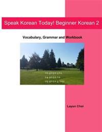 Speak Korean Today! Beginner Korean 2: Vocabulary, Grammar and Workbook