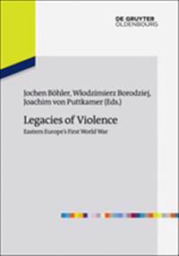 Legacies of Violence: Eastern Europe's First World War
