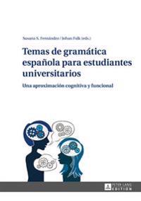 Temas de Gramatica Espanola Para Estudiantes Universitarios: Una Aproximacion Cognitiva y Funcional