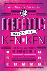 Will Shortz Presents the Dangerous Book of Kenken: 100 Very Hard Logic Puzzles That Make You Smarter