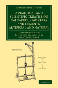A Practical and Scientific Treatise on Calcareous Mortars and Cements, Artificial and Natural