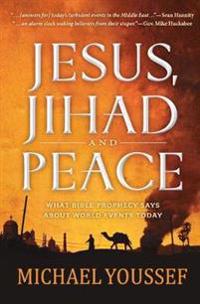 Jesus, Jihad, and Peace: What Bible Prophecy Says about World Events Today