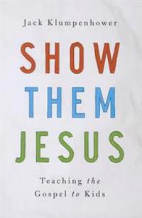 Show Them Jesus: Teaching the Gospel to Kids