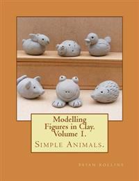 Modelling Figures in Clay. Simple Animals.: Practical Clay Modelling Made Easy.