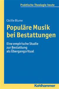 Populare Musik Bei Bestattungen: Eine Empirische Studie Zur Bestattung ALS Ubergangsritual