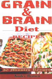 Grain & Brain Diet Recipes: 61 Easy-To-Make Healthy Foods That Would Help You Stick to the Grain-Brain-Free Diet