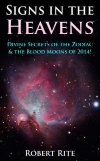 Signs in the Heavens: Divine Secrets of the Zodiac & the Blood Moons of 2014