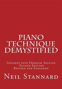 Piano Technique Demystified Second Edition Revised and Expanded: Insights Into Problem Solving
