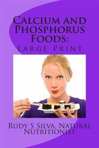 Calcium and Phosphorus Foods: Large Print: Deficiency or Excesses in These Minerals Cause Bone and Brain Power Loss ? Don't Lose Either One