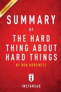 The Hard Thing about Hard Things: A 30-Minute Summary & Analysis: Building a Business When There Are No Easy Answers