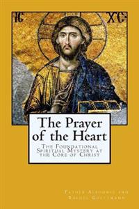 The Prayer of the Heart: The Foundational Spiritual Mystery at the Core of Christ