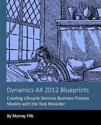 Dynamics Ax 2012 Blueprints: Creating Lifecycle Services Business Process Models
