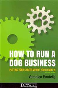 How to Run a Dog Business: Putting Your Career Where Your Heart Is