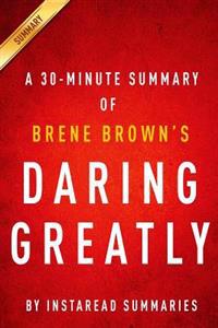 Daring Greatly by Brene Brown - A 30-Minute Summary & Analysis: How the Courage to Be Vulnerable Transforms the Way We Live, Love, Parent, and Lead