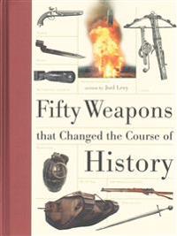 Fifty Weapons That Changed the Course of History