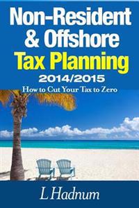 Non-Resident & Offshore Tax Planning 2014/2015: How to Cut Your Tax to Zero