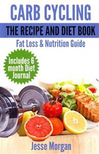 Carb Cycling: The Recipe and Diet Book: Fat Loss & Nutrition Guide