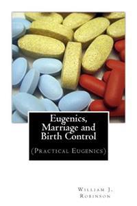 Eugenics, Marriage and Birth Control: (Practical Eugenics)