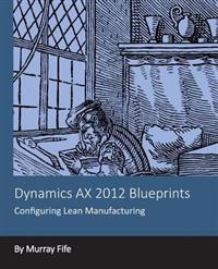 Dynamics Ax 2012 Blueprints: Configuring Lean Manufacturing