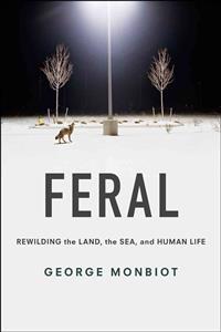 Feral: Rewilding the Land, the Sea, and Human Life