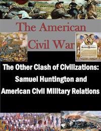 The Other Clash of Civilizations - Samuel Huntington and American Civil Military