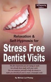 Stress Free Dentist Visits: Self-Empowering Guide to Relaxation and Self-Hypnosis for Stress Free Dentist Visits