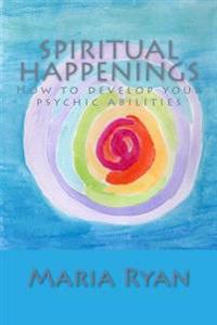 Spiritual Happenings: How to Develop Your Psychic Abilities