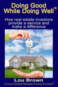Doing Good While Doing Well: How Real Estate Investors Provide a Service and Make a Difference