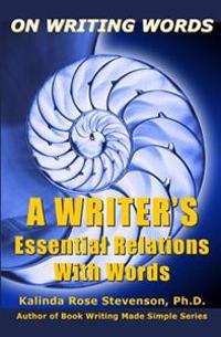 On Writing Words: A Writer's Essential Relations with Words
