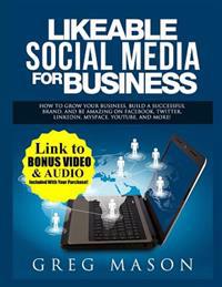Likeable Social Media for Business: How to Grow Your Business, Build a Successful Brand, and Be Amazing on Facebook, Twitter, Linkedin, Myspace, Youtu