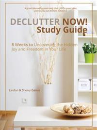 Declutter Now Study Guide: 8 Weeks to Uncovering the Hidden Joy and Freedom in Your Life