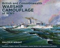 British and Commonwealth Warship Camouflage of WWII: Destroyers, Frigates, Sloops, Escorts, Minesweepers, Submarines, Coastal Forces and Auxiliaries