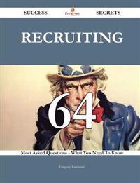 Recruiting 64 Success Secrets - 64 Most Asked Questions on Recruiting - What You Need to Know