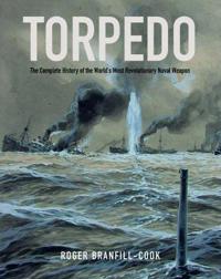 Torpedo: The Complete History of the World S Most Revolutionary Weapon