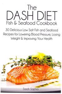 The Dash Diet Fish and Seafood Cookbook: 30 Delicious Low Salt Fish and Seafood Recipes for Lowering Blood Pressure, Losing Weight and Improving Your