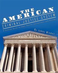 The American Criminal Justice System: A Concise Guide to Cops, Courts, Corrections, and Victims