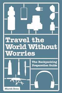 Travel the World Without Worries: The Backpacking Preparation Guide