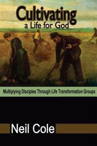 Cultivating a Life for God: Multiplying Disciples Through Life Transformation Groups