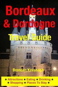 Bordeaux & Dordogne Travel Guide - Attractions, Eating, Drinking, Shopping & Places to Stay