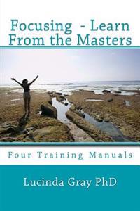 Focusing - Learn from the Masters: Four Training Manuals