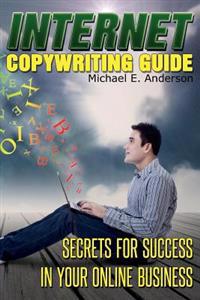Internet Copywriting Guide: Secrets for Success in Your Online Business