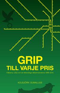 Grip till varje pris : Falkarna, CSG och de rättsvidriga väktarmetoderna 1996-2014