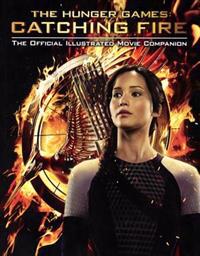 The Hunger Games: Catching Fire: The Official Illustrated Movie Companion