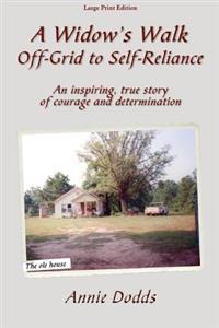 A Widow's Walk Off-Grid to Self-Reliance: An Inspiring, True Story of Courage and Determination